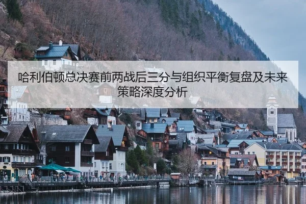 哈利伯顿总决赛前两战后三分与组织平衡复盘及未来策略深度分析