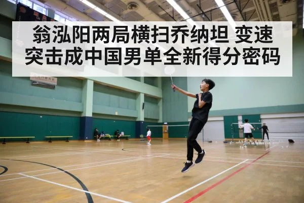 翁泓阳两局横扫乔纳坦 变速突击成中国男单全新得分密码