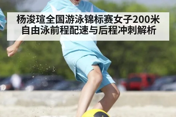 杨浚瑄全国游泳锦标赛女子200米自由泳前程配速与后程冲刺解析