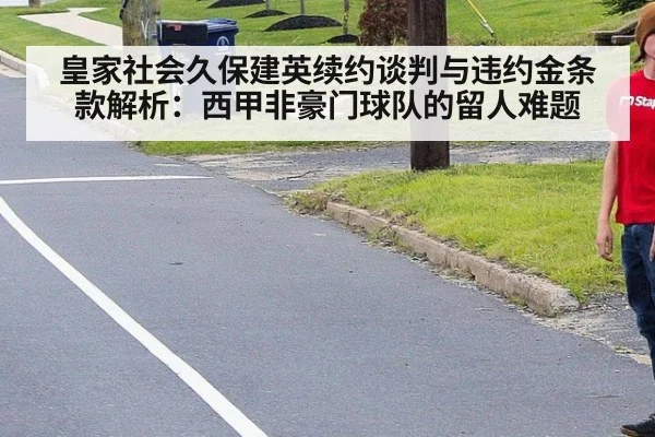 皇家社会久保建英续约谈判与违约金条款解析：西甲非豪门球队的留人难题