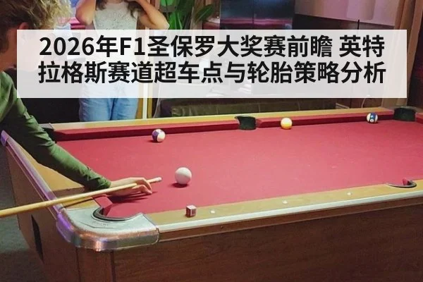 2026年F1圣保罗大奖赛前瞻 英特拉格斯赛道超车点与轮胎策略分析